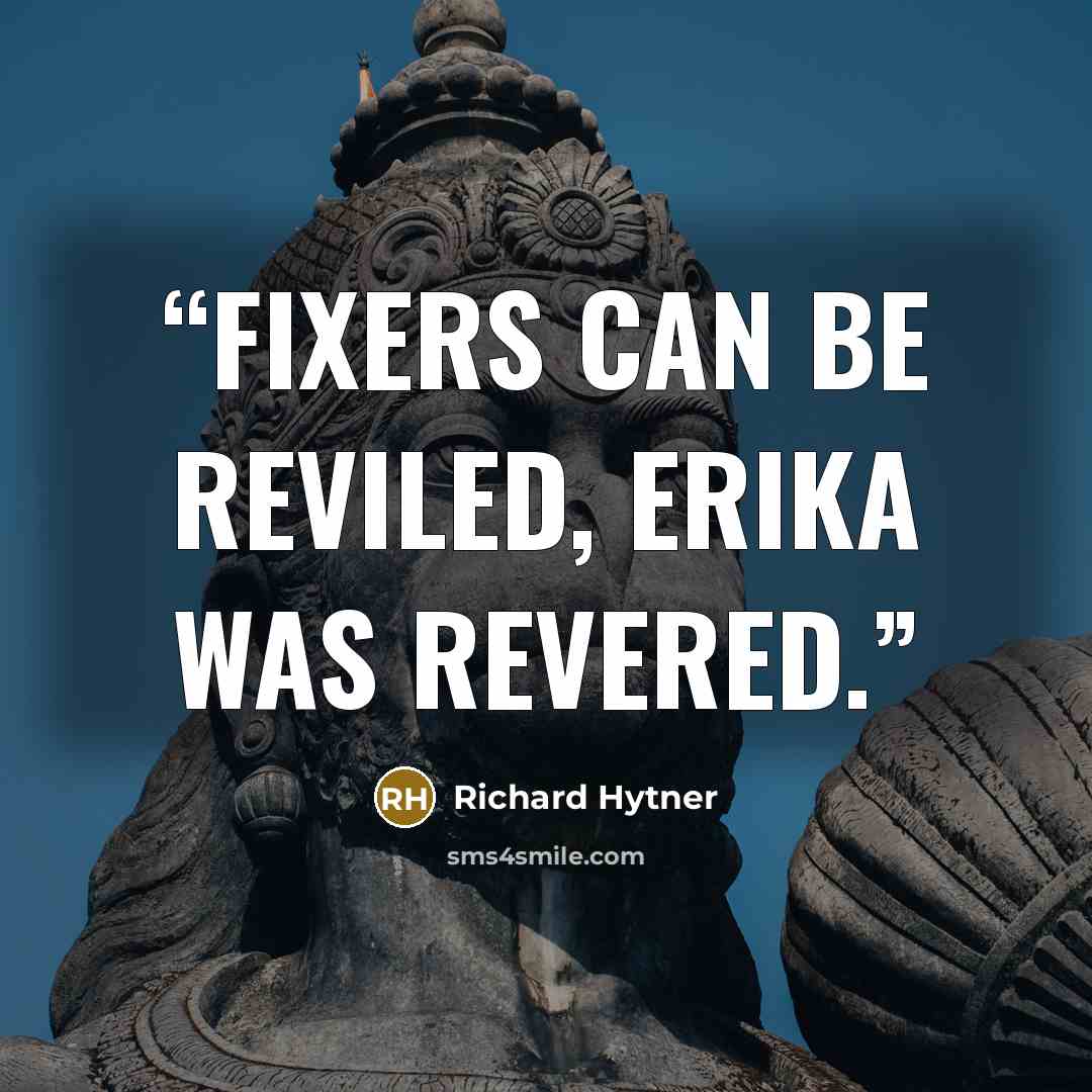 “Fixers can be reviled, Erika was revered.” quote by Richard Hytner