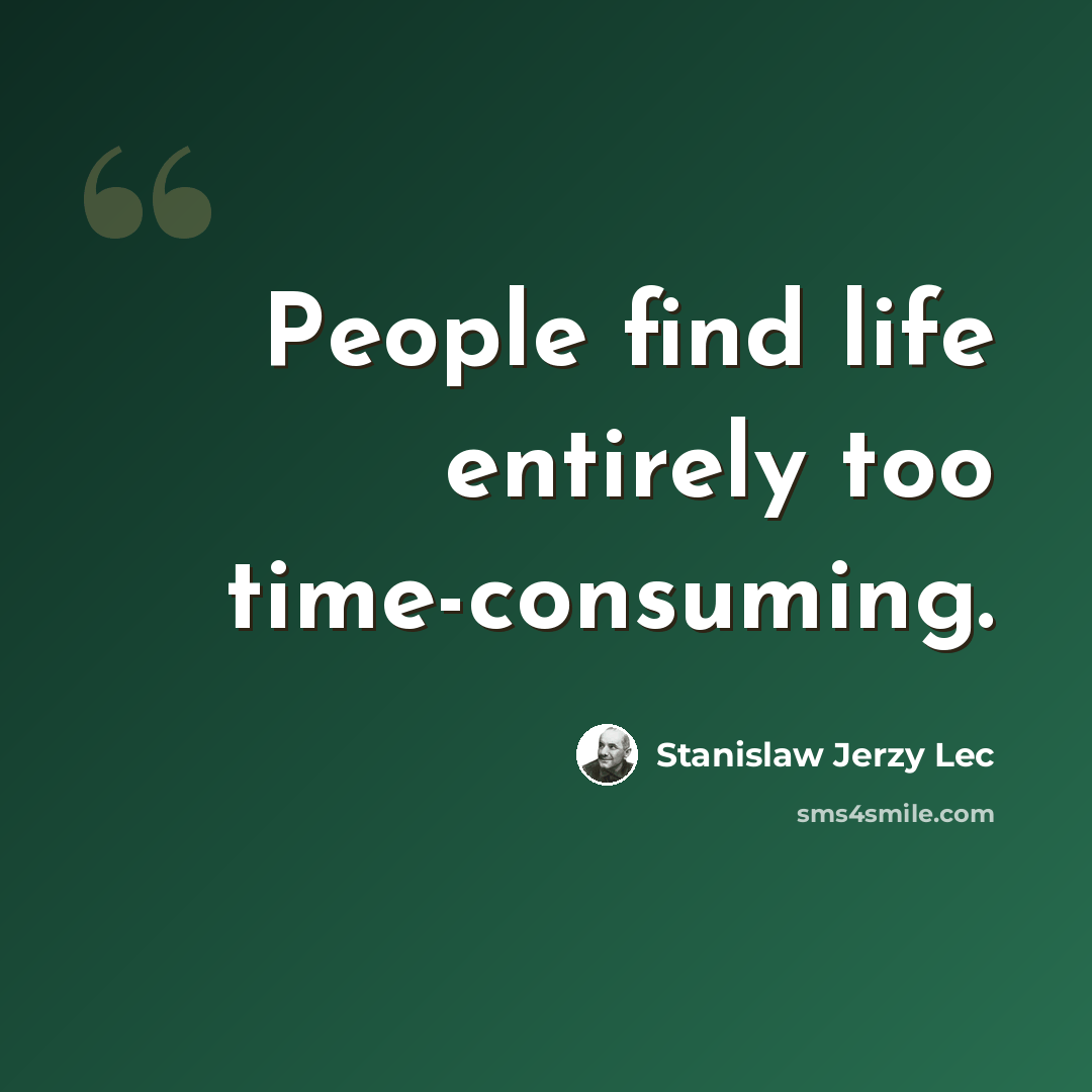 “People find life entirely too time-consuming.” quote by Stanislaw Jerzy Lec