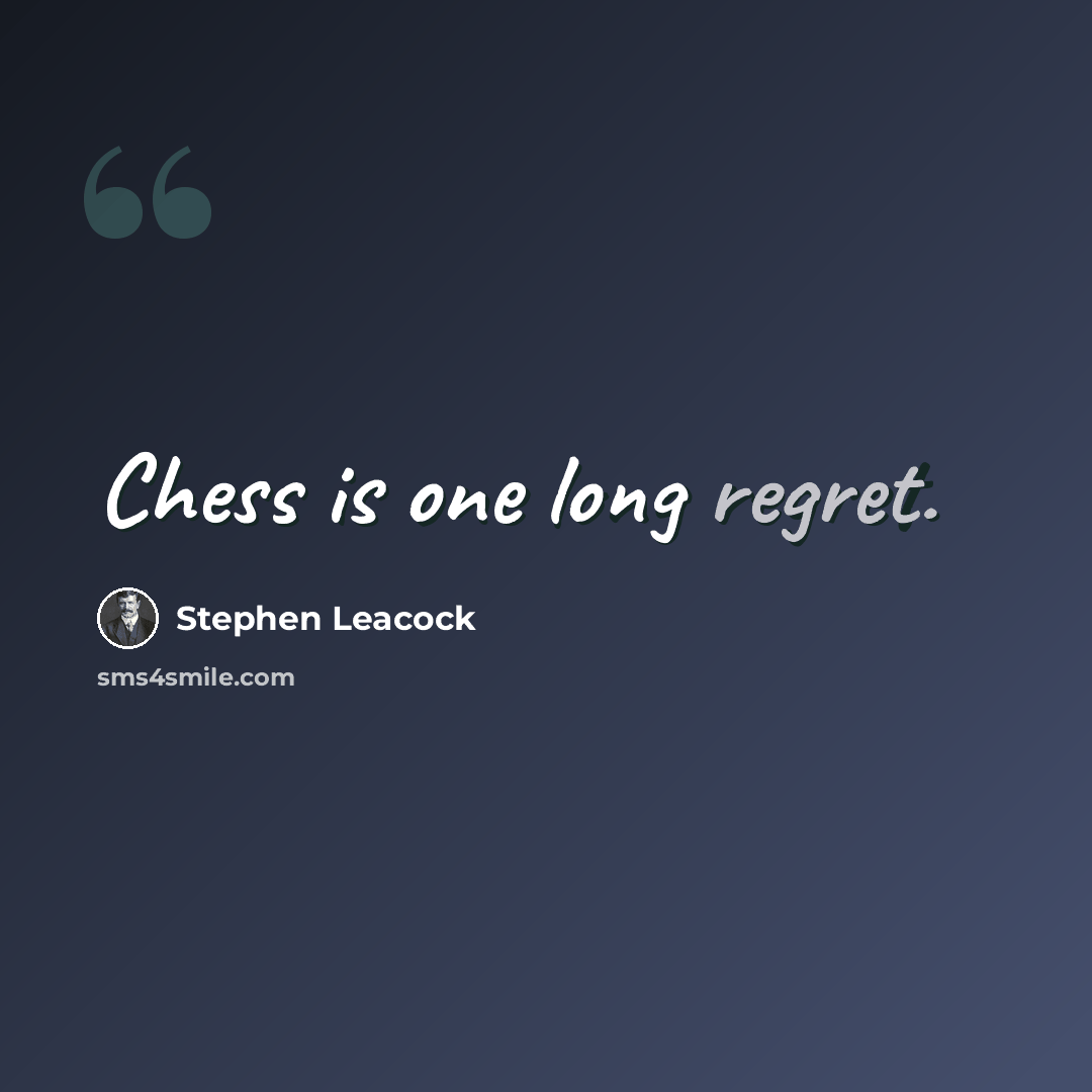 “Chess is one long regret.” quote by Stephen Leacock