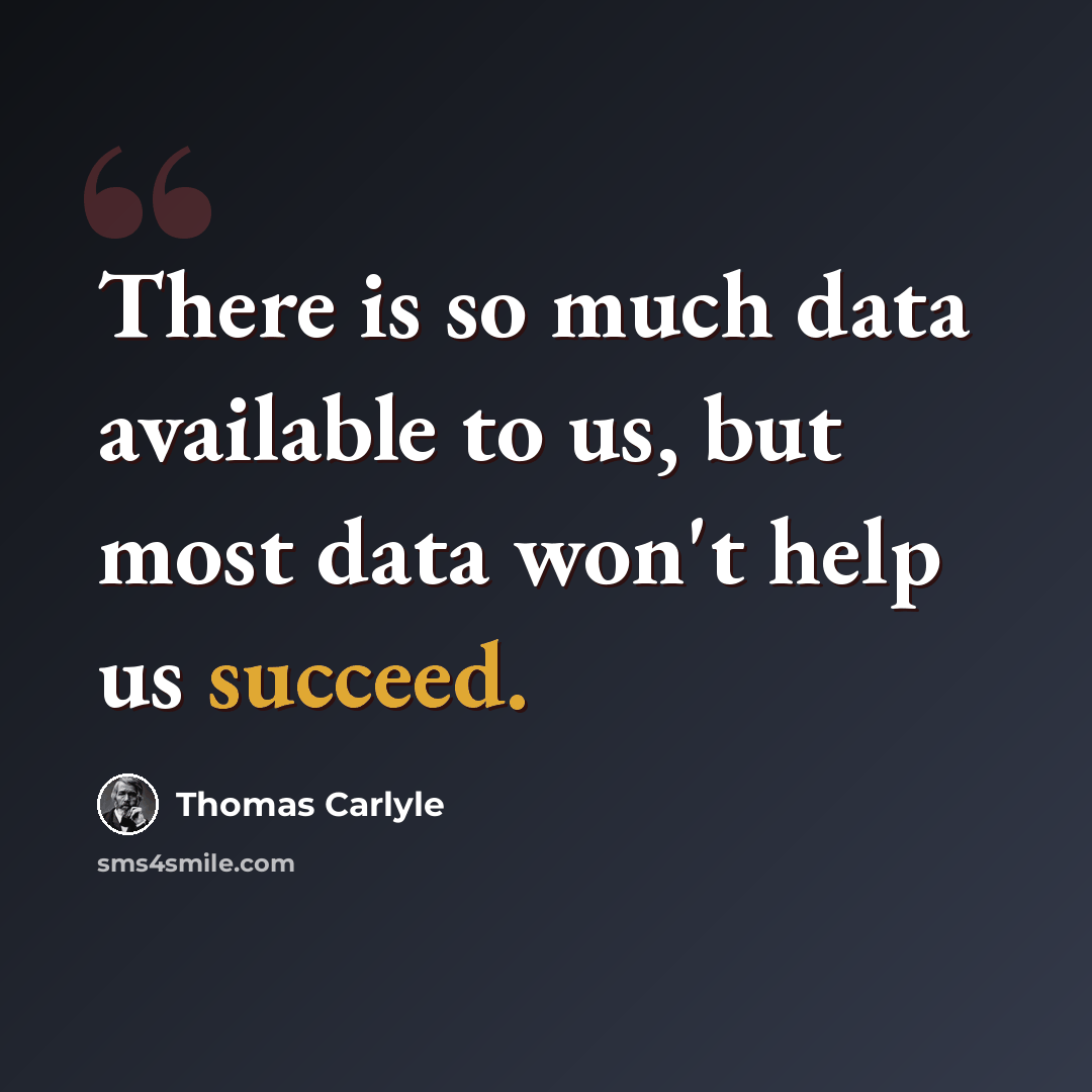 “There is so much data available to us, but most data won't help us succeed.” quote by Thomas Carlyle