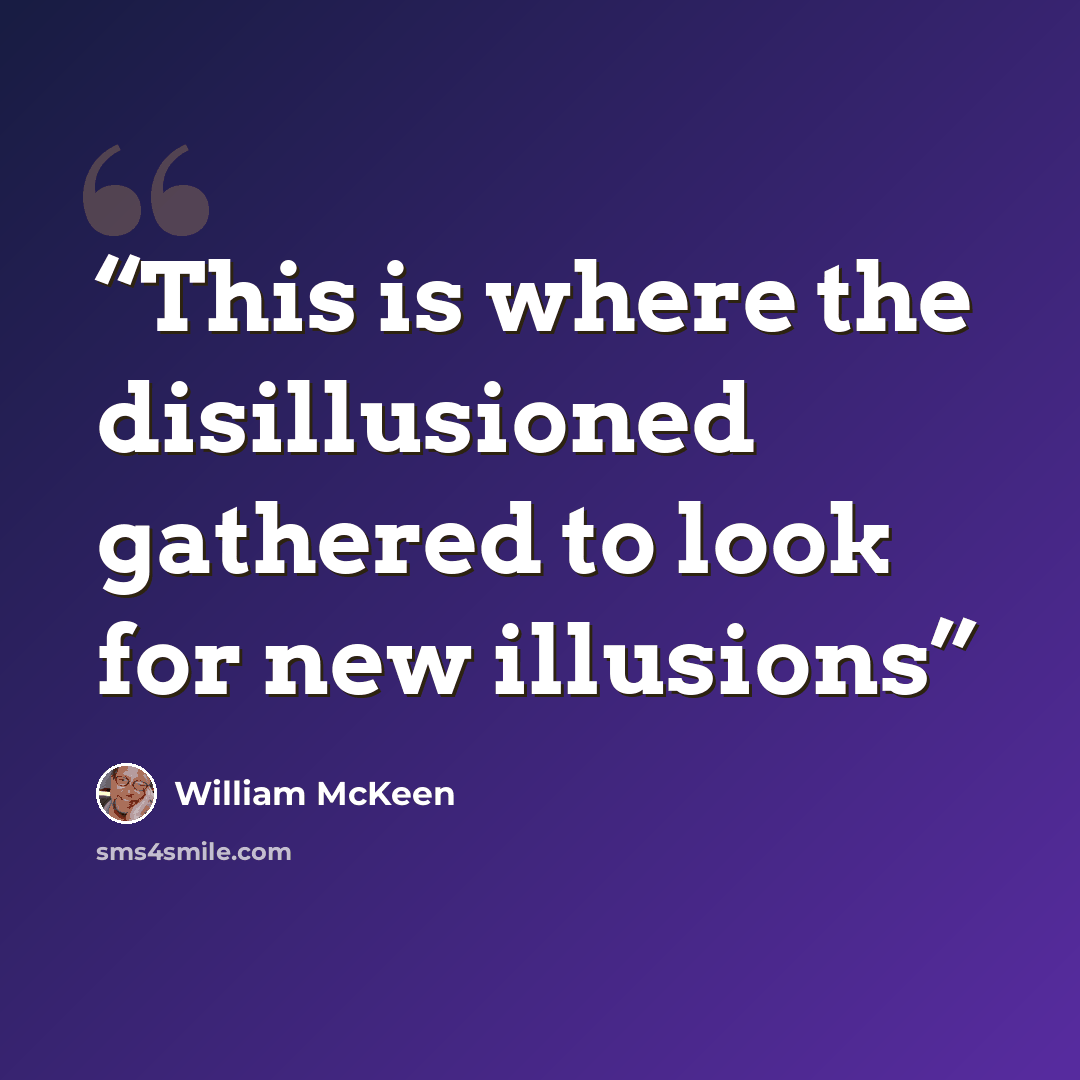 “This is where the disillusioned gathered to look for new illusions” quote by William McKeen