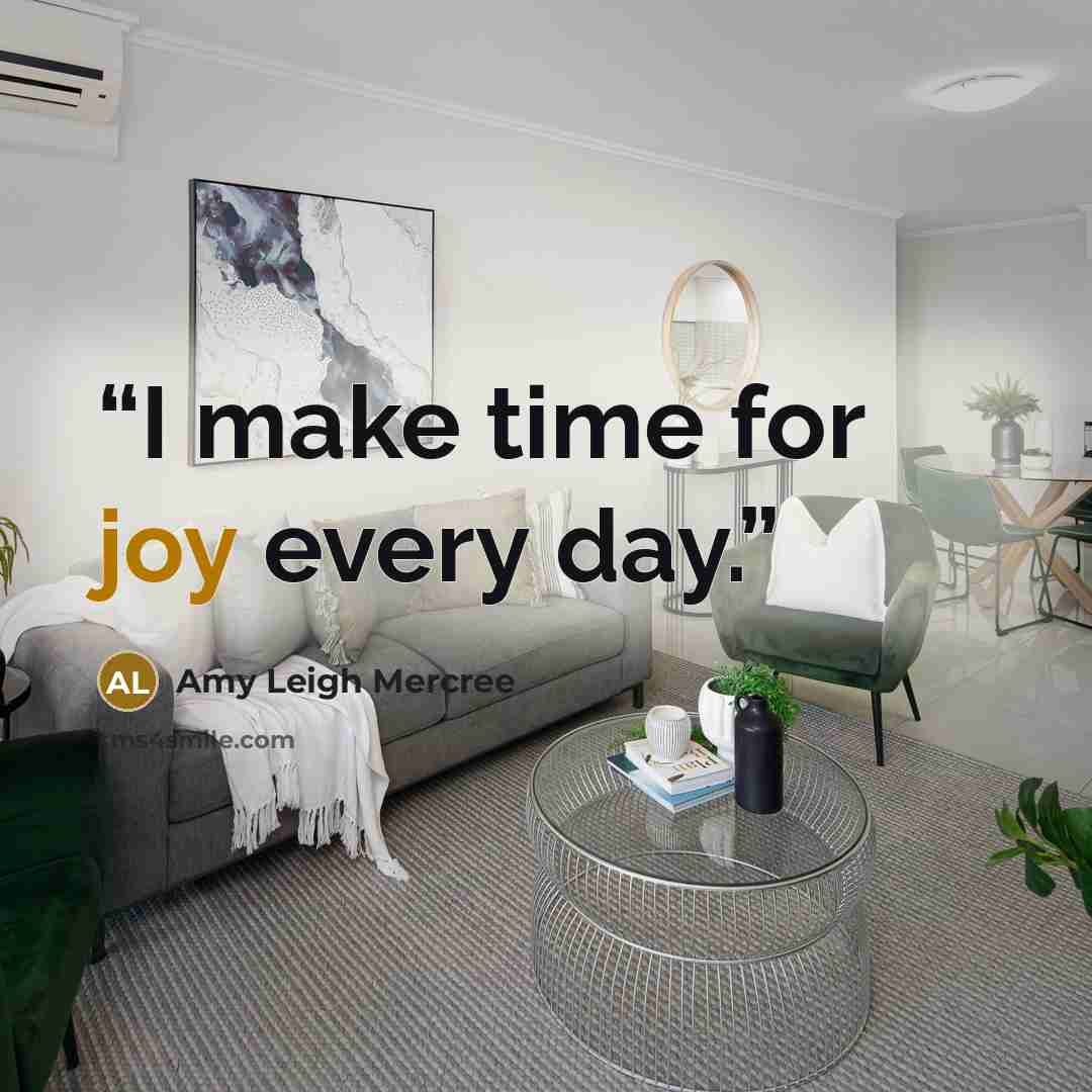 “I make time for joy every day.” quote by Amy Leigh Mercree