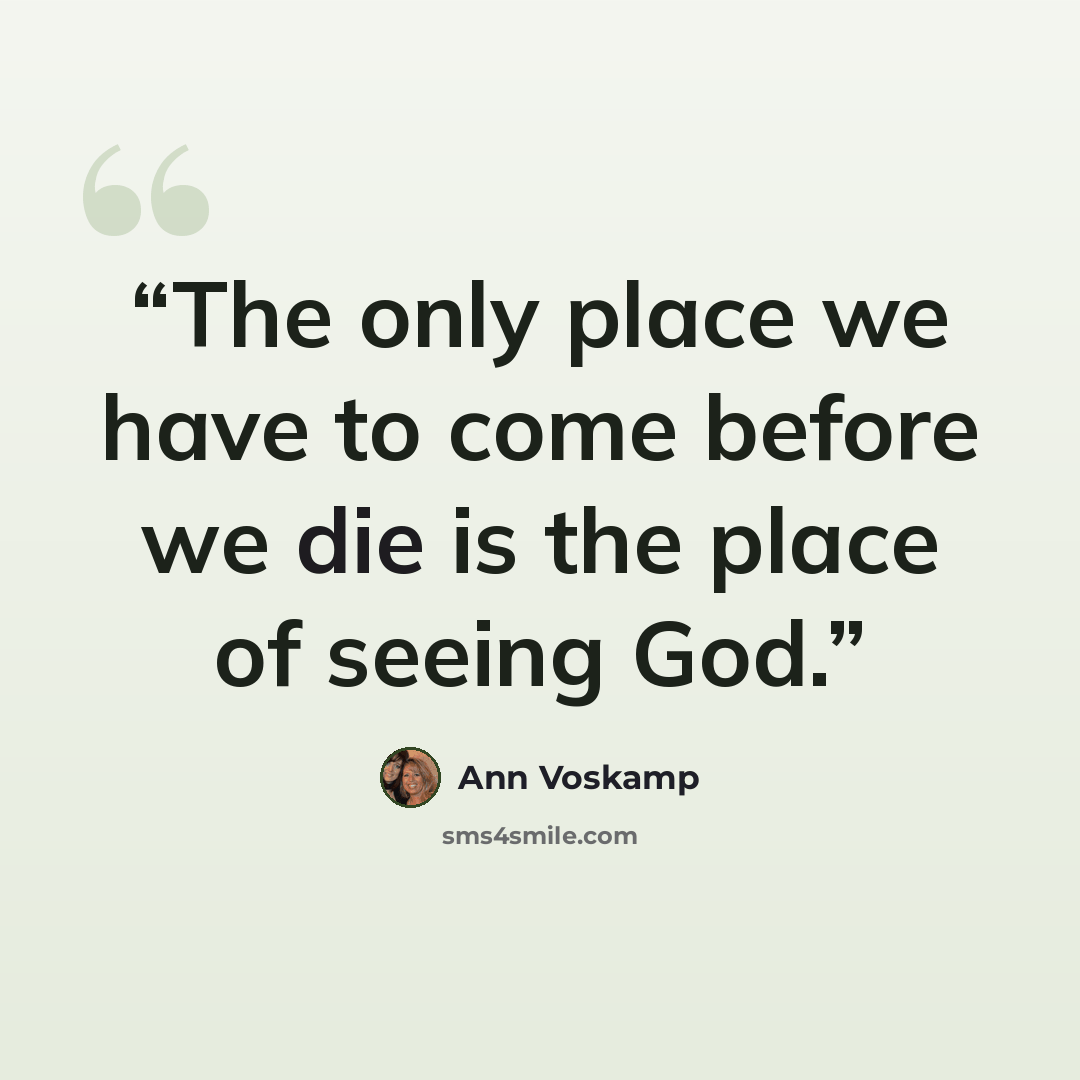 “The only place we have to come before we die is the place of seeing God.” quote by Ann Voskamp
