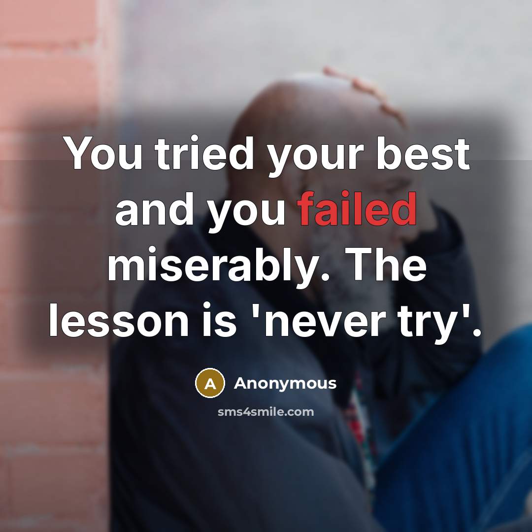 “You tried your best and you failed miserably. The lesson is 'never try'.” quote by Anonymous