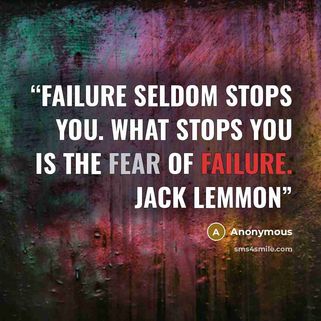 “Failure seldom stops you. What stops you is the fear of failure. JACK LEMMON” quote by Anonymous