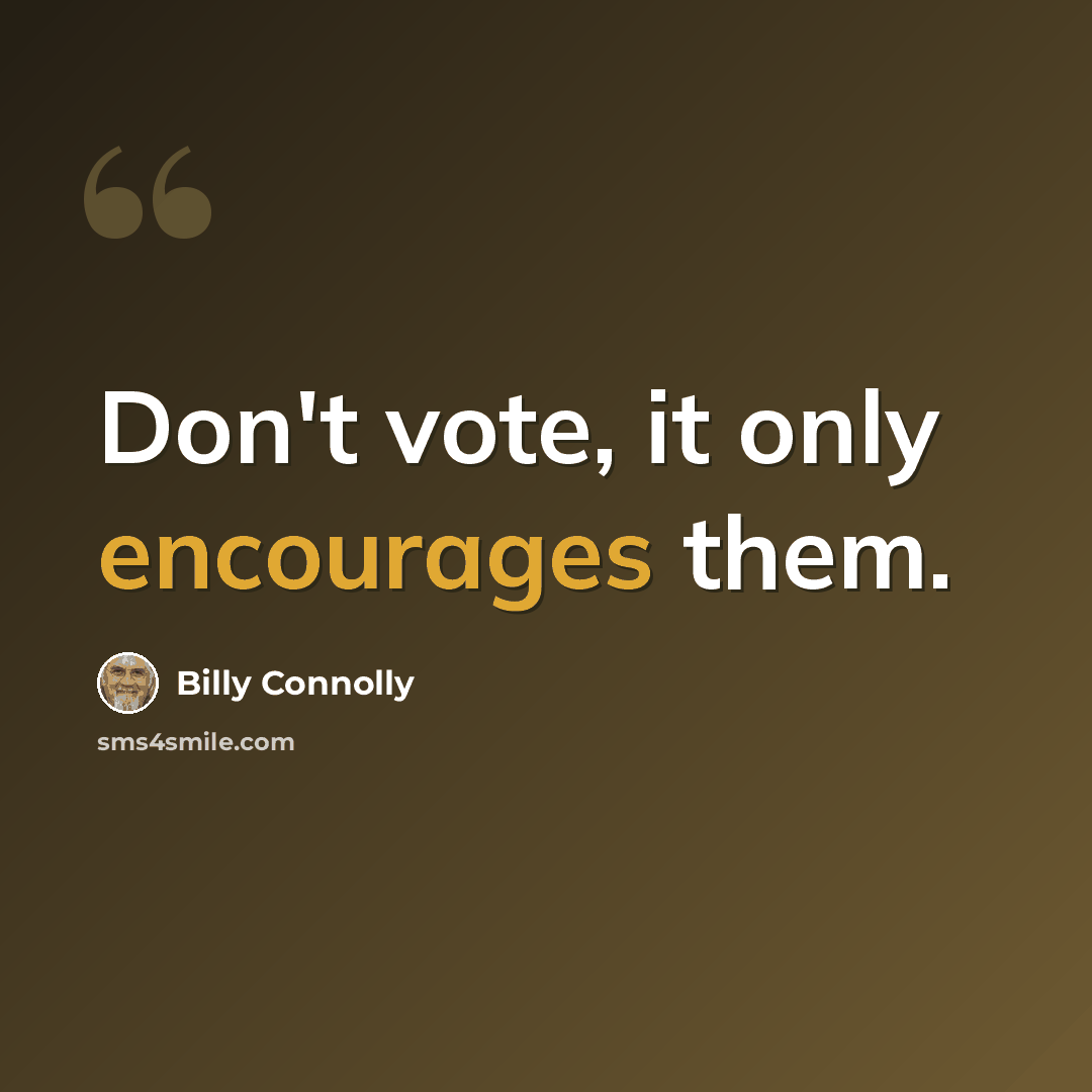 “Don't vote, it only encourages them.” quote by Billy Connolly