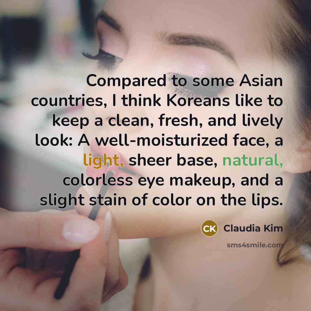 “Compared to some Asian countries, I think Koreans like to keep a clean, fresh, and lively look: A well-moisturized face, a light, sheer base, natural, colorless eye makeup, and a slight stain of color on the lips.” quote by Claudia Kim