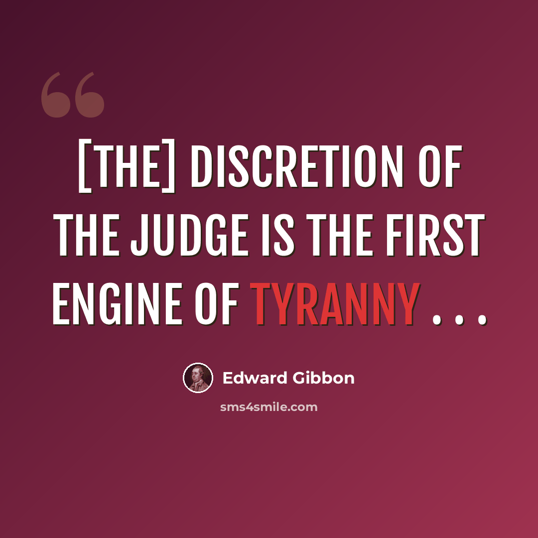 “[The] discretion of the judge is the first engine of tyranny . . .” quote by Edward Gibbon
