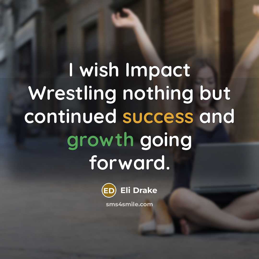 “I wish Impact Wrestling nothing but continued success and growth going forward.” quote by Eli Drake