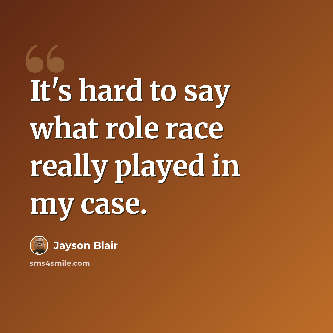“It's hard to say what role race really played in my case.” quote by Jayson Blair