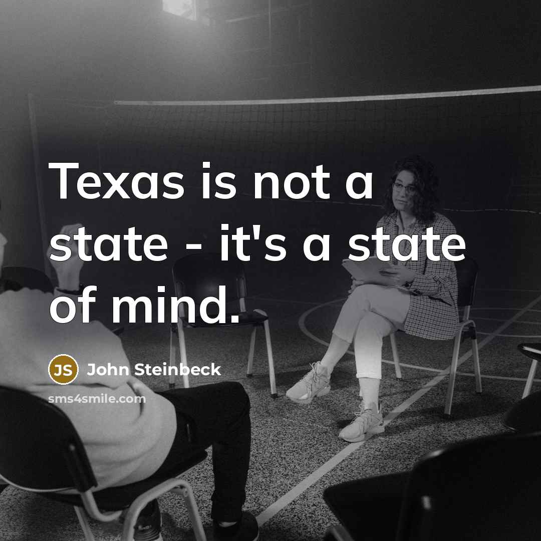 “Texas is not a state - it's a state of mind.” quote by John Steinbeck