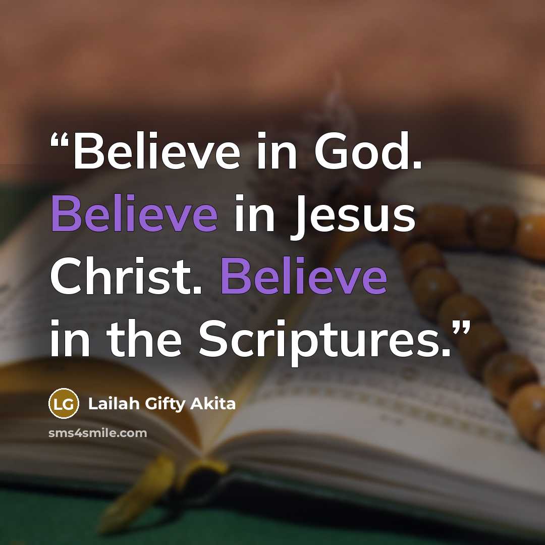 “Believe in God. Believe in Jesus Christ. Believe in the Scriptures.” quote by Lailah Gifty Akita