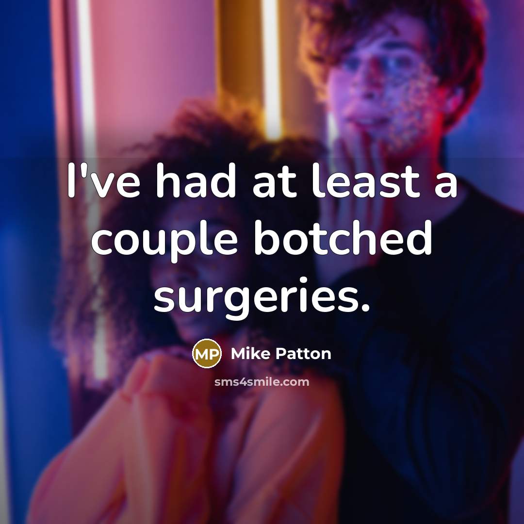 “I've had at least a couple botched surgeries.” quote by Mike Patton