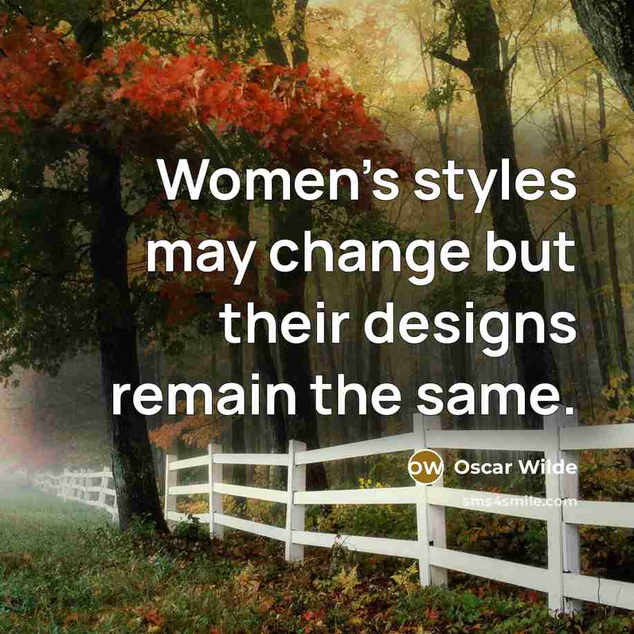 “Women's styles may change but their designs remain the same.” quote by Oscar Wilde