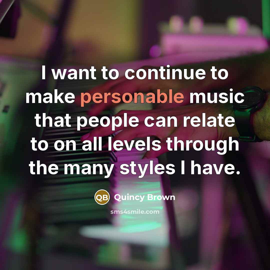 “I want to continue to make personable music that people can relate to on all levels through the many styles I have.” quote by Quincy Brown