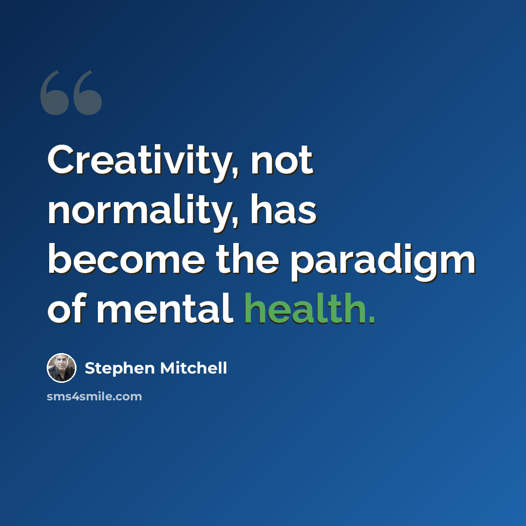 “Creativity, not normality, has become the paradigm of mental health.” quote by Stephen Mitchell