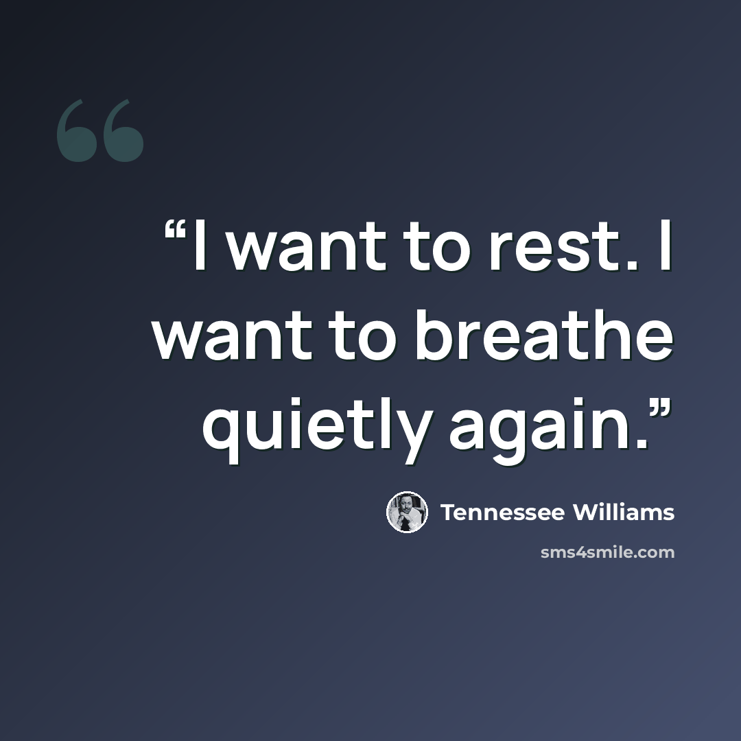 “I want to rest. I want to breathe quietly again.” quote by Tennessee Williams