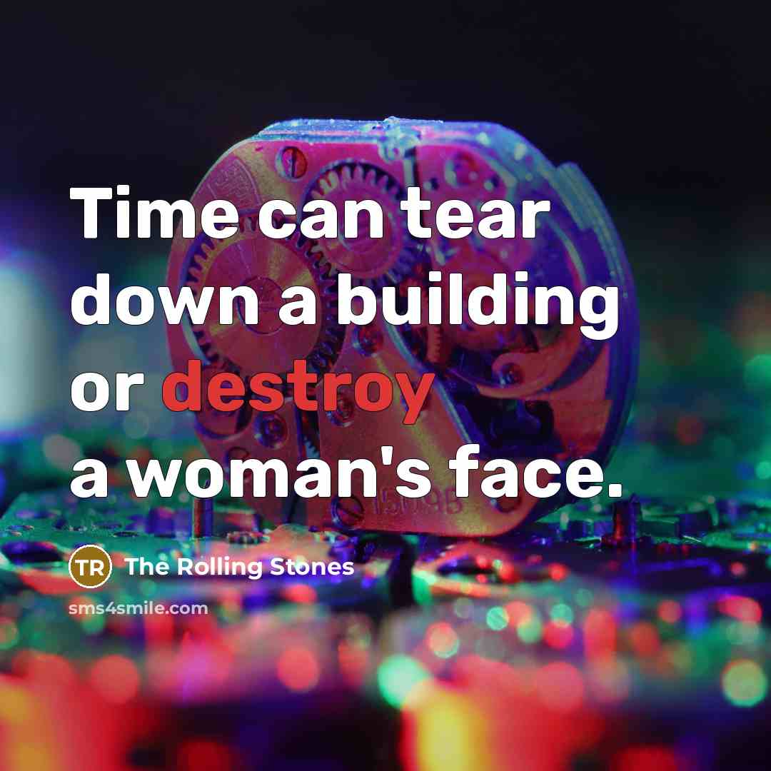 “Time can tear down a building or destroy a woman's face.” quote by The Rolling Stones