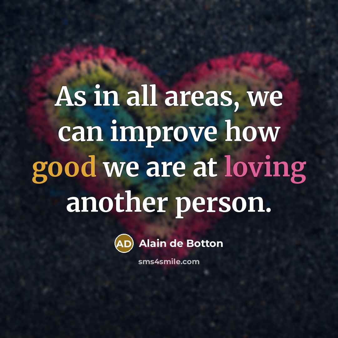 “As in all areas, we can improve how good we are at loving another person.” quote by Alain de Botton
