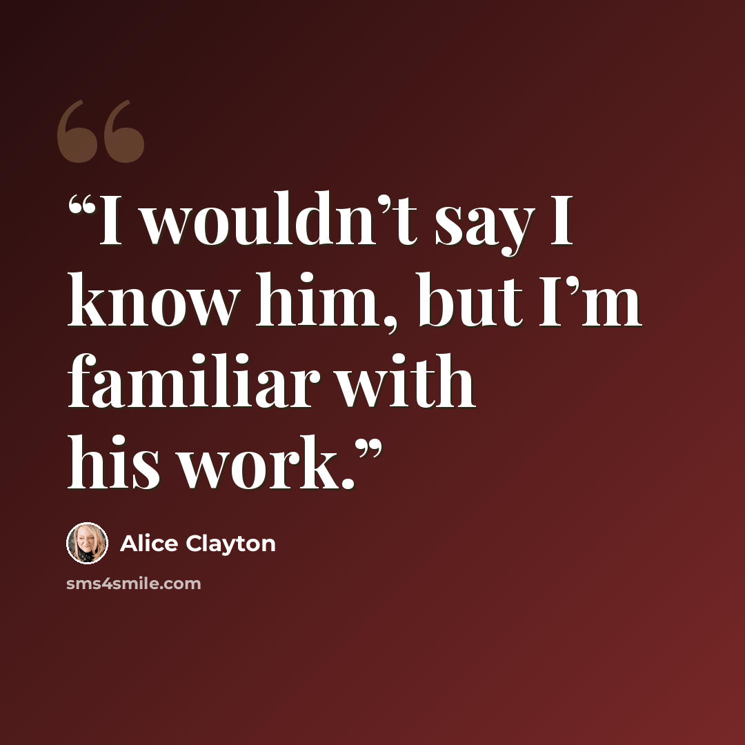 “I wouldn’t say I know him, but I’m familiar with his work.” quote by Alice Clayton