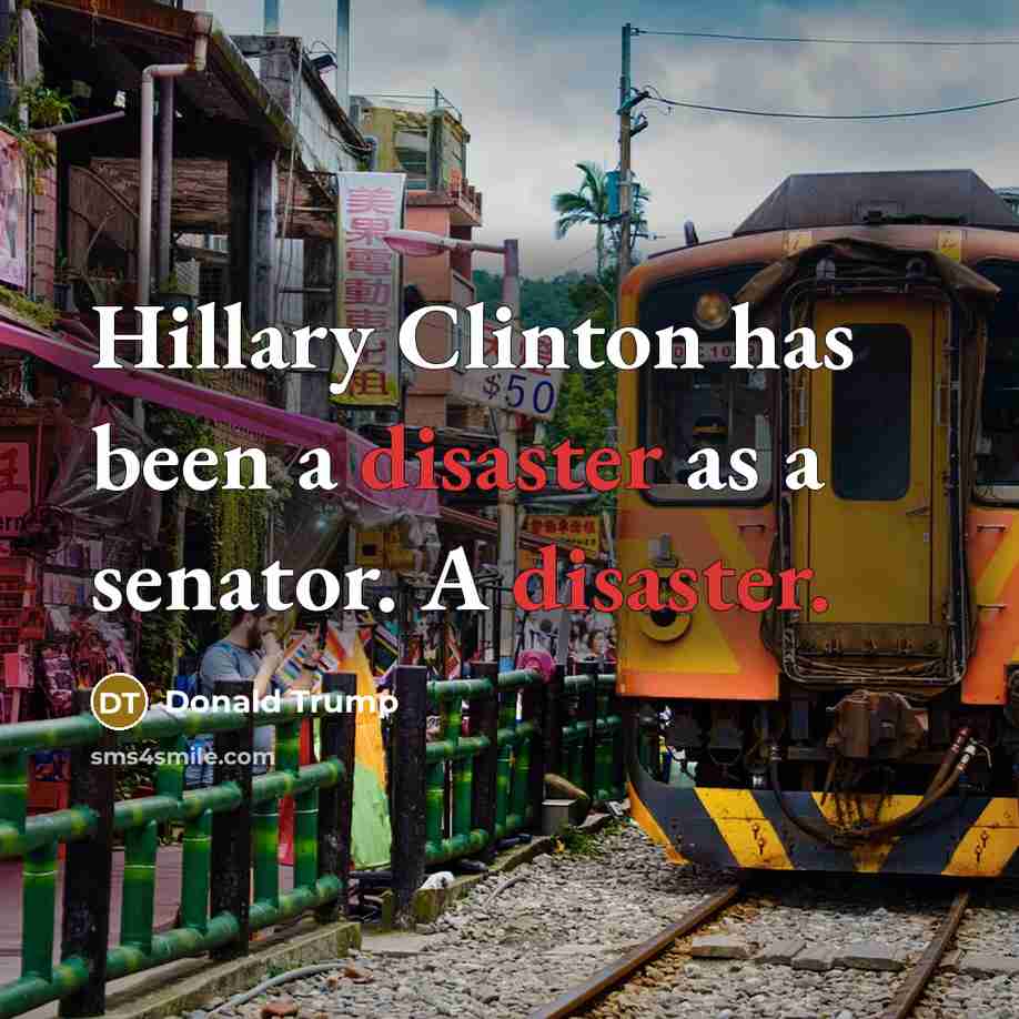 “Hillary Clinton has been a disaster as a senator. A disaster.” quote by Donald Trump