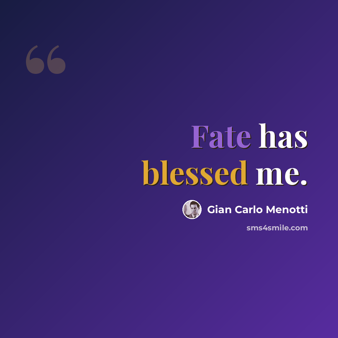 “Fate has blessed me.” quote by Gian Carlo Menotti