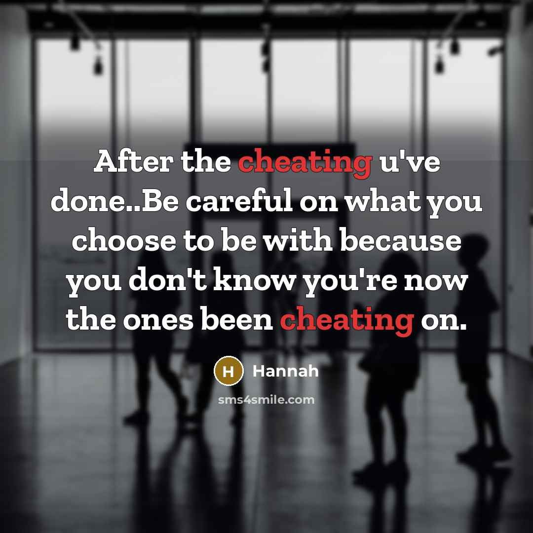 “After the cheating u've done..Be careful on what you choose to be with because you don't know you're now the ones been cheating on.” quote by Hannah