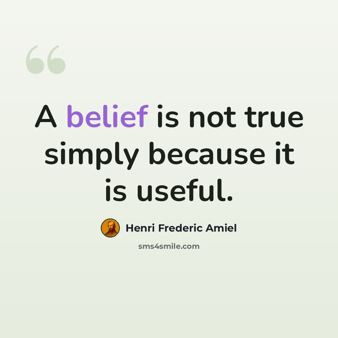 “A belief is not true simply because it is useful.” quote by Henri Frederic Amiel