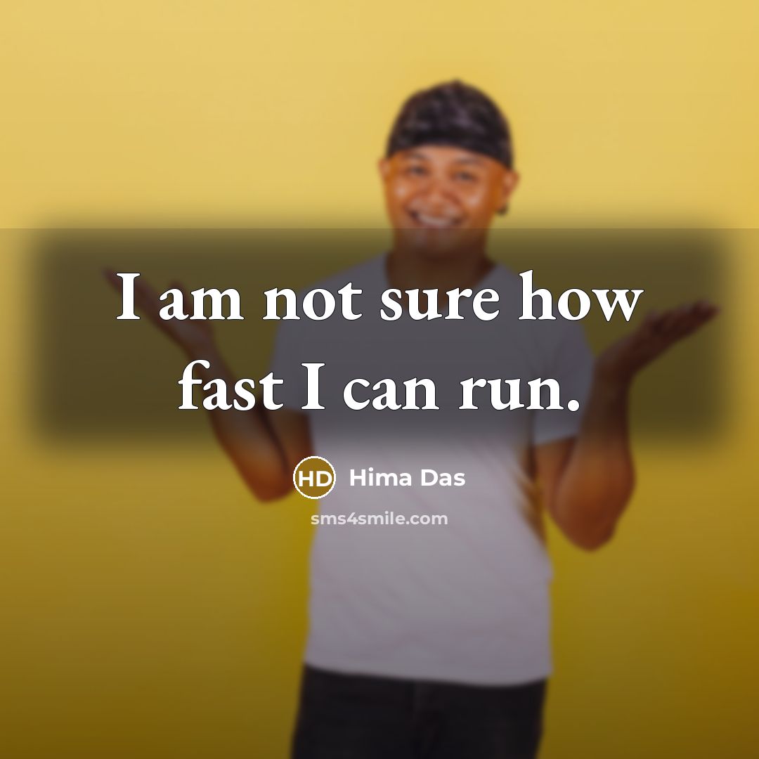 “I am not sure how fast I can run.” quote by Hima Das