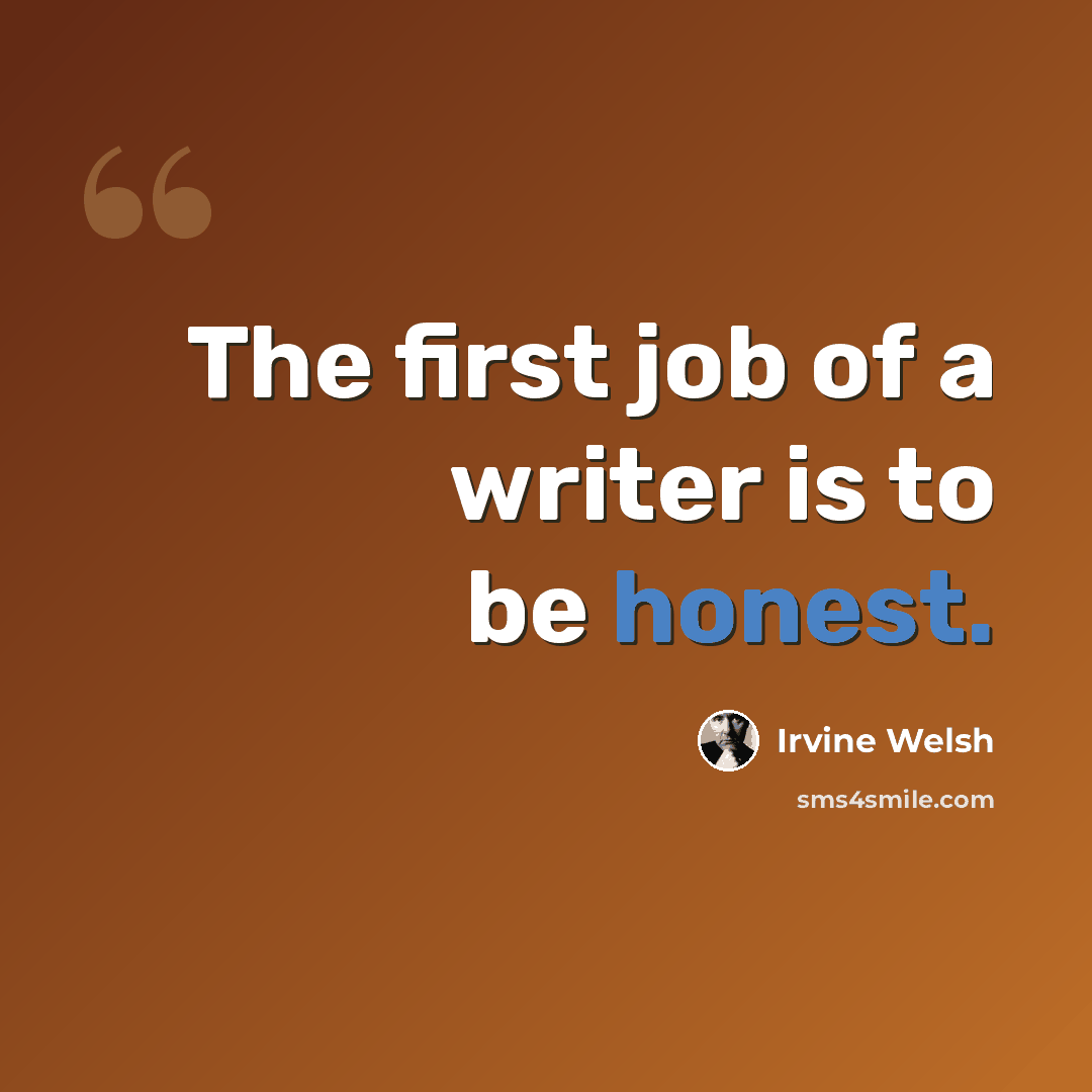 “The first job of a writer is to be honest.” quote by Irvine Welsh