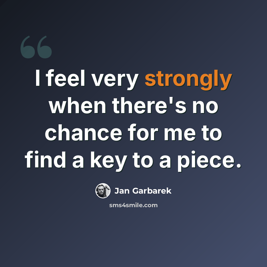 “I feel very strongly when there's no chance for me to find a key to a piece.” quote by Jan Garbarek