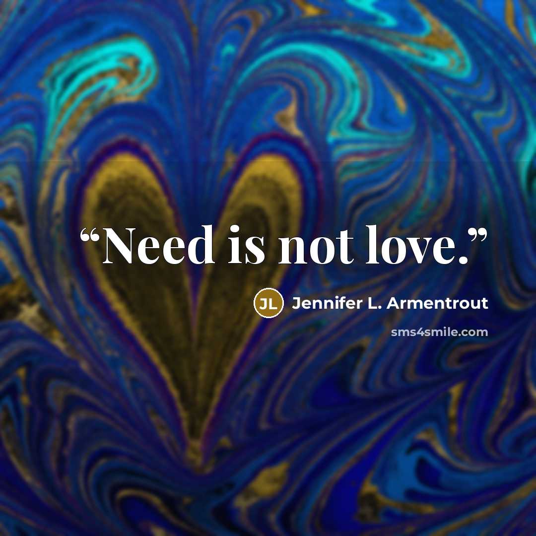 “Need is not love.” quote by Jennifer L. Armentrout