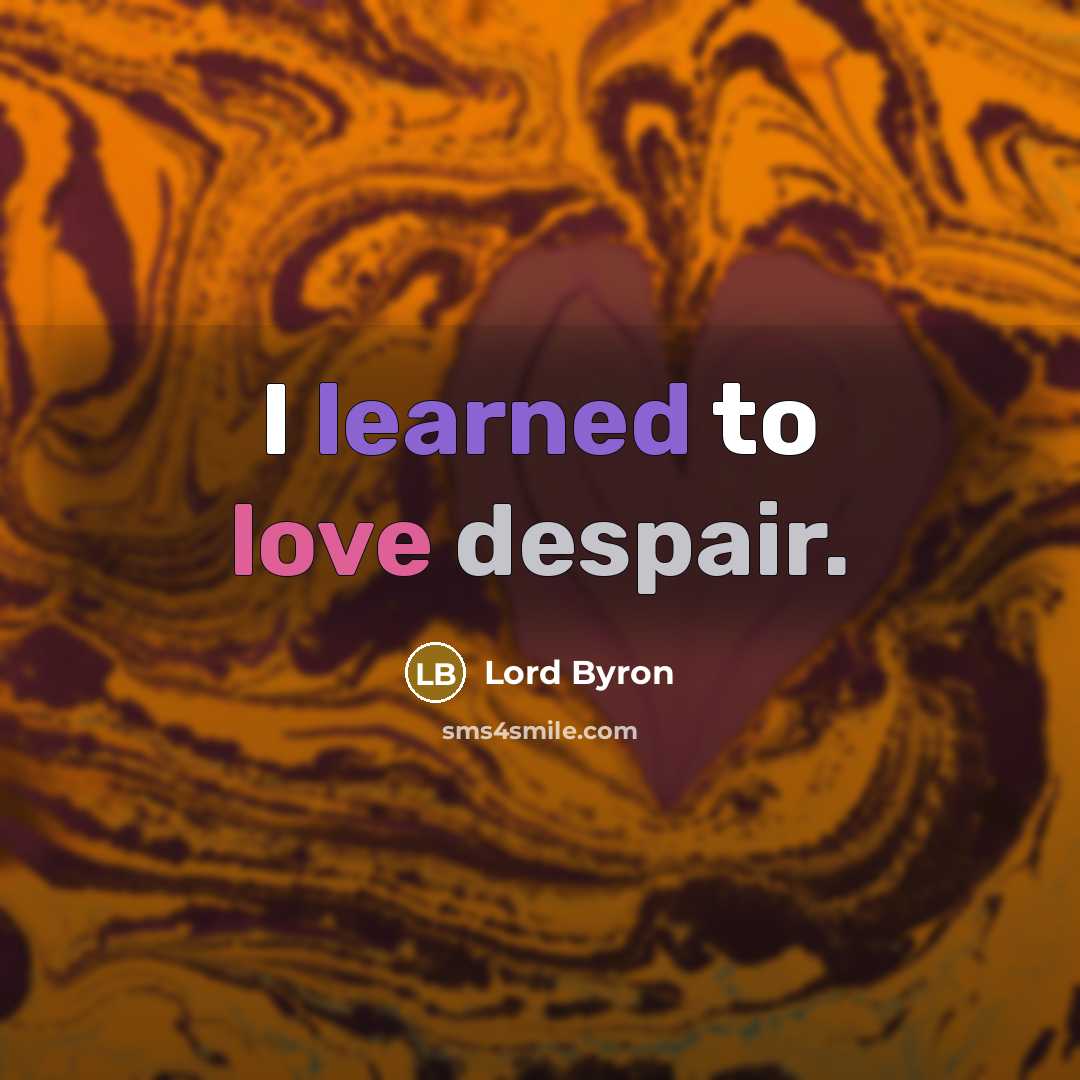 “I learned to love despair.” quote by Lord Byron