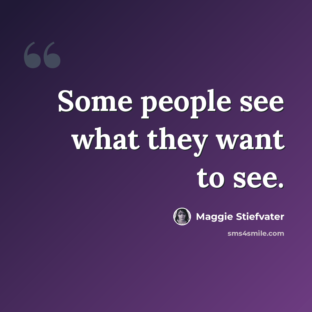 “Some people see what they want to see.” quote by Maggie Stiefvater