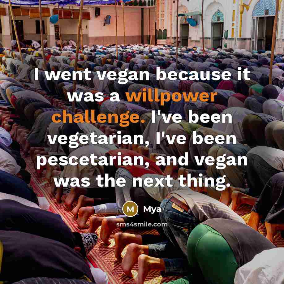 “I went vegan because it was a willpower challenge. I've been vegetarian, I've been pescetarian, and vegan was the next thing.” quote by Mya
