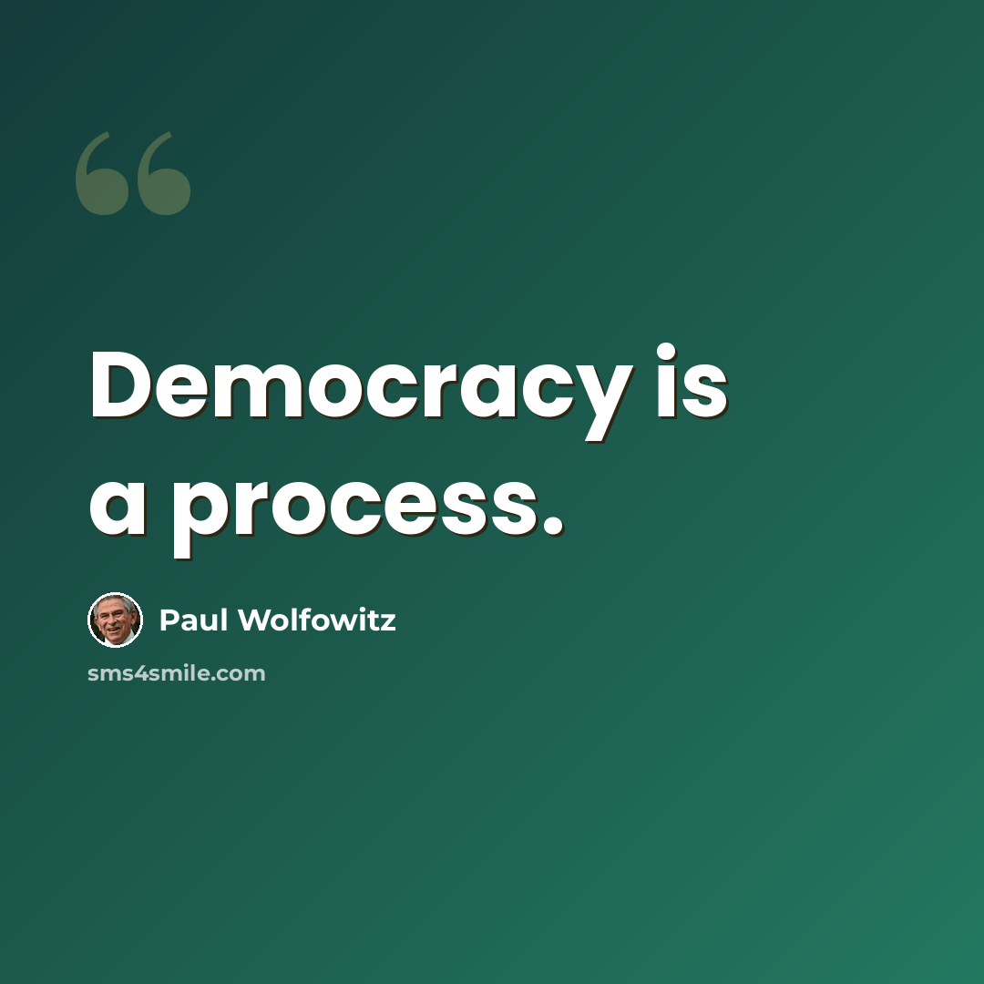 “Democracy is a process.” quote by Paul Wolfowitz