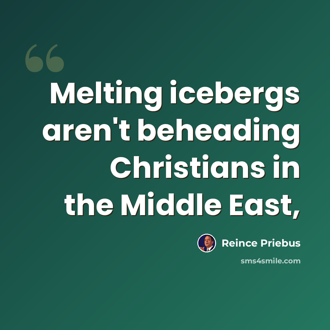 “Melting icebergs aren't beheading Christians in the Middle East,” quote by Reince Priebus
