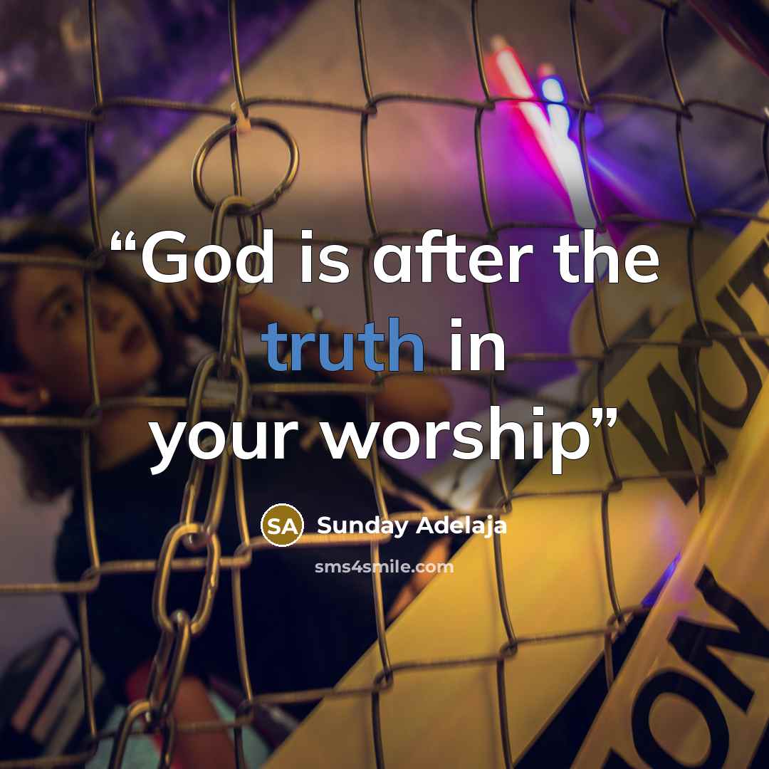 “God is after the truth in your worship” quote by Sunday Adelaja
