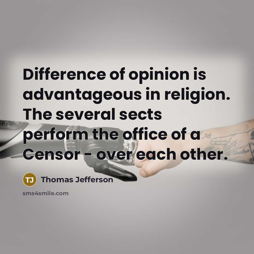 “Difference of opinion is advantageous in religion. The several sects perform the office of a Censor - over each other.” quote by Thomas Jefferson