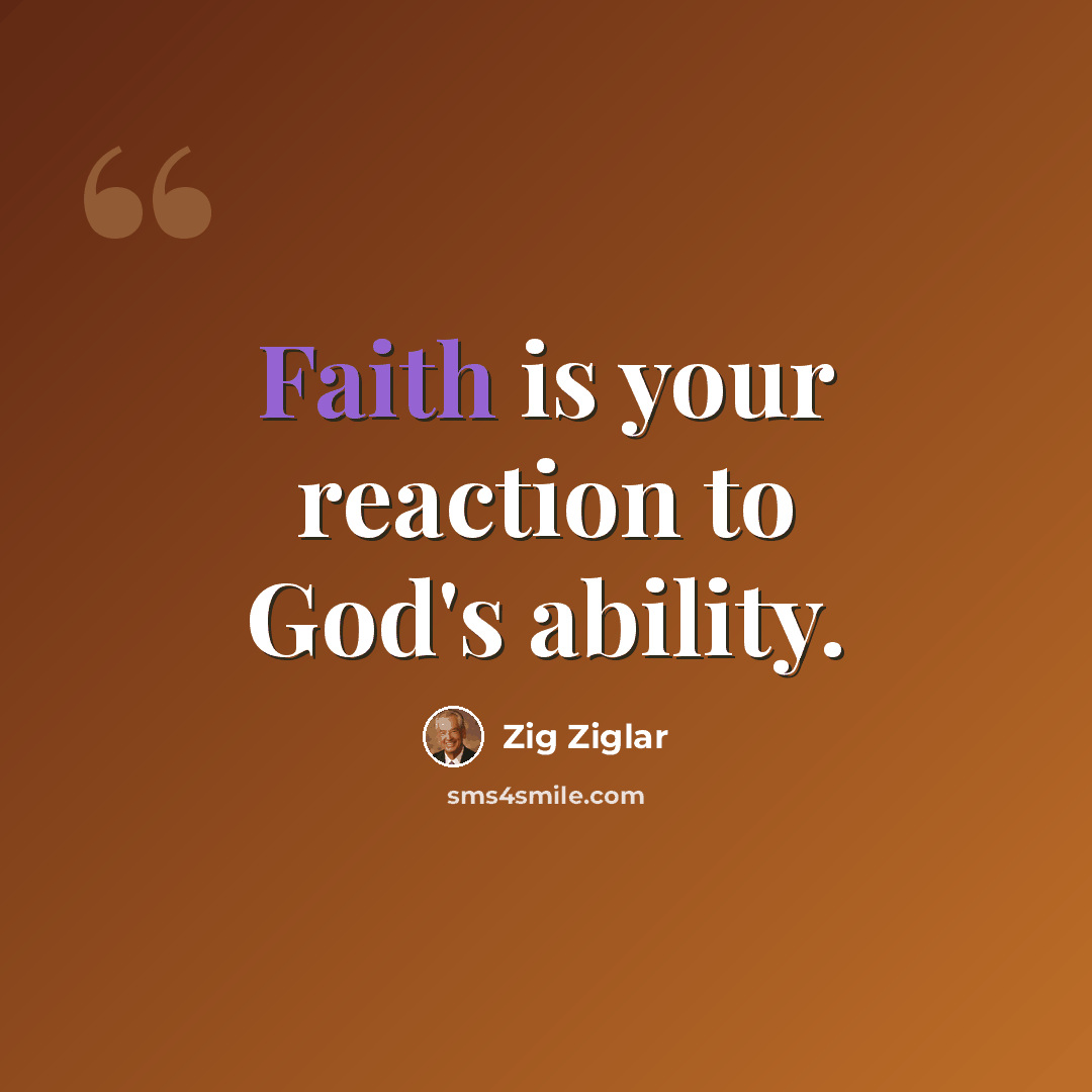 “Faith is your reaction to God's ability.” quote by Zig Ziglar
