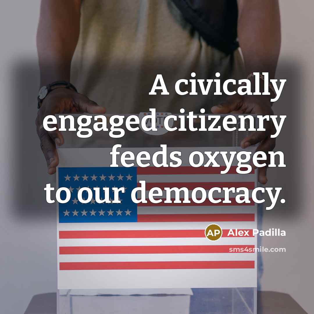 “A civically engaged citizenry feeds oxygen to our democracy.” quote by Alex Padilla
