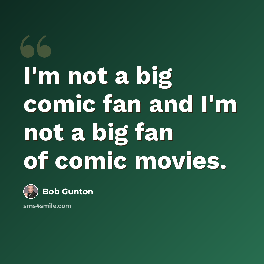 “I'm not a big comic fan and I'm not a big fan of comic movies.” quote by Bob Gunton