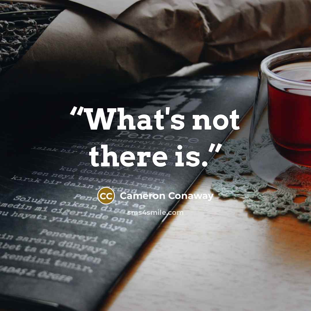 “What's not there is.” quote by Cameron Conaway