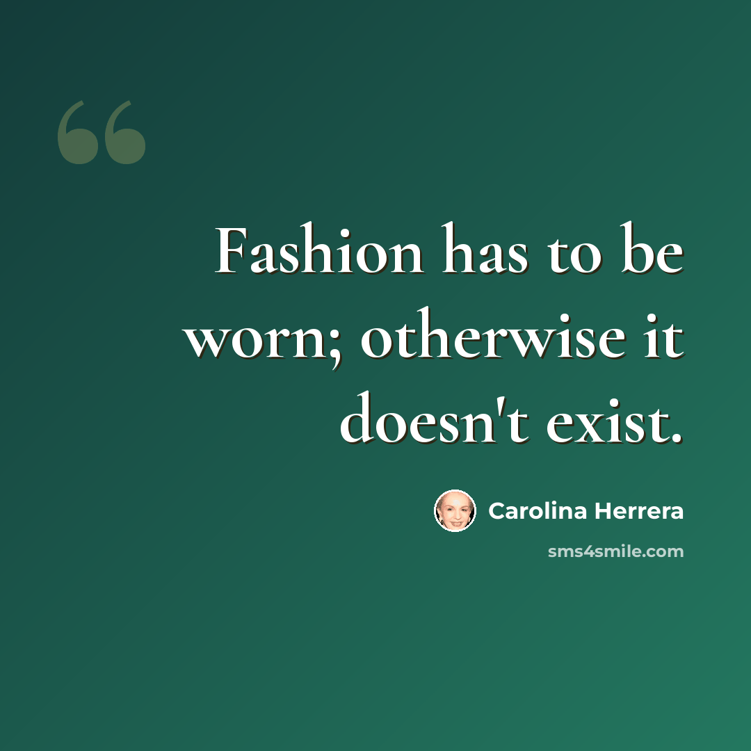 “Fashion has to be worn; otherwise it doesn't exist.” quote by Carolina Herrera