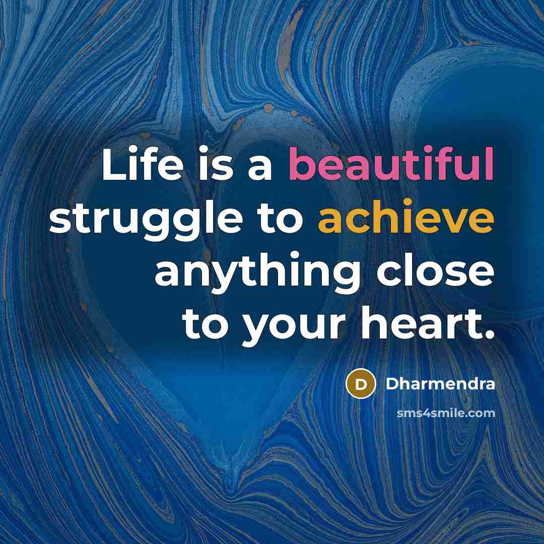 “Life is a beautiful struggle to achieve anything close to your heart.” quote by Dharmendra