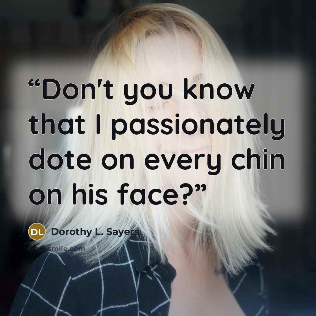 “Don't you know that I passionately dote on every chin on his face?” quote by Dorothy L. Sayers