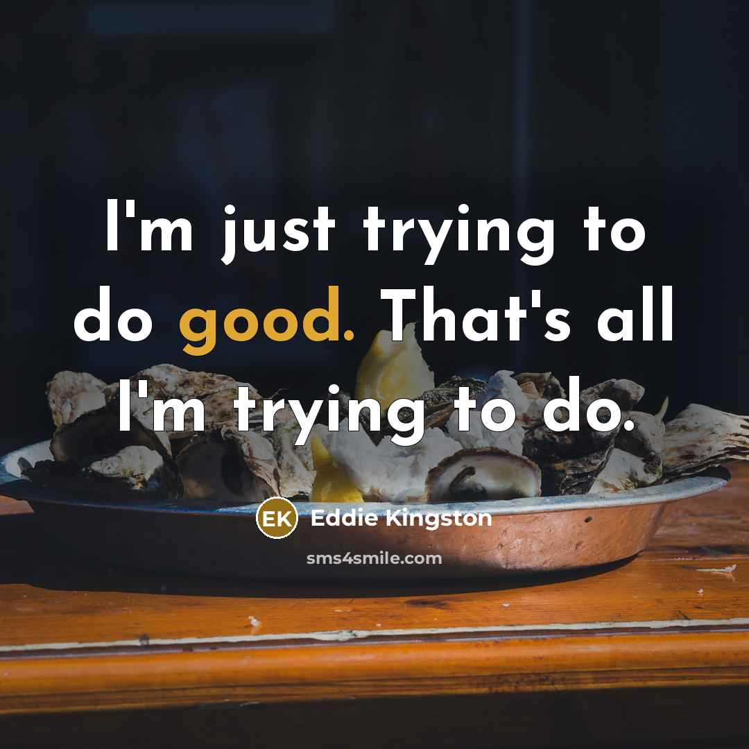 “I'm just trying to do good. That's all I'm trying to do.” quote by Eddie Kingston