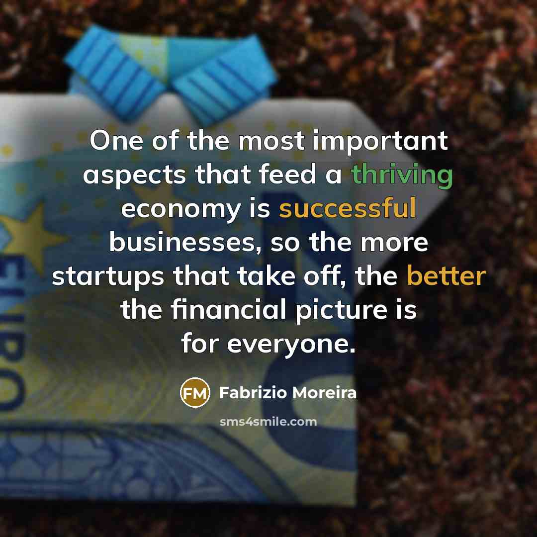 “One of the most important aspects that feed a thriving economy is successful businesses, so the more startups that take off, the better the financial picture is for everyone.” quote by Fabrizio Moreira