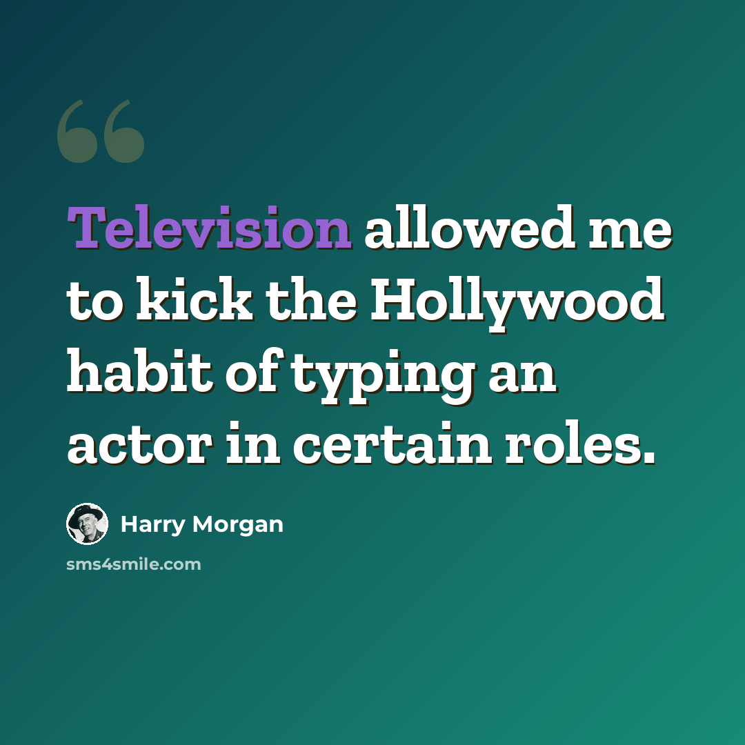 “Television allowed me to kick the Hollywood habit of typing an actor in certain roles.” quote by Harry Morgan