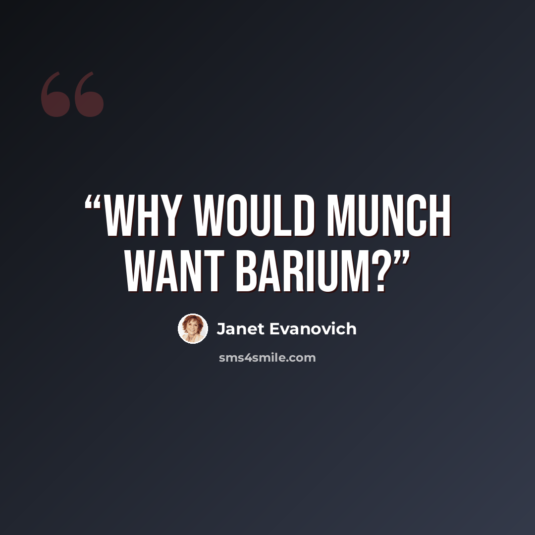 “Why would Munch want barium?” quote by Janet Evanovich